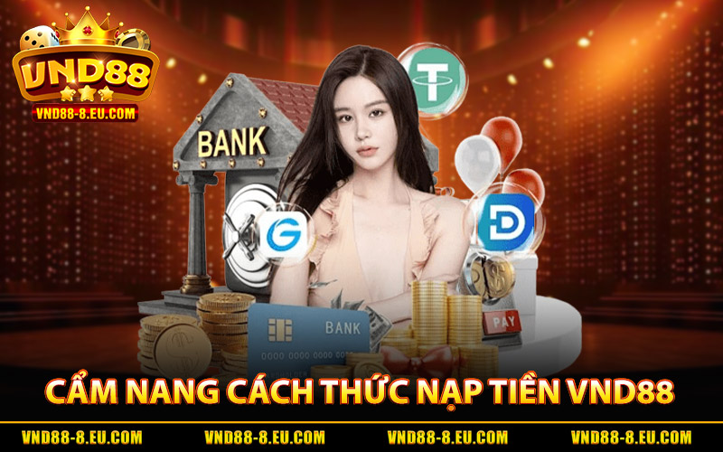 Cẩm Nang Chỉ Dẫn Cách Thức Nạp Tiền VND88