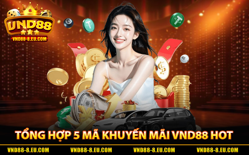 Khuyến Mãi VND88 - Quà Tặng Giá Trị, Cược Là Có Thưởng 2 Tổng hợp 5 mã khuyến mãi VND88